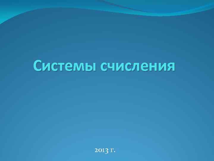 Системы счисления 2013 г. 