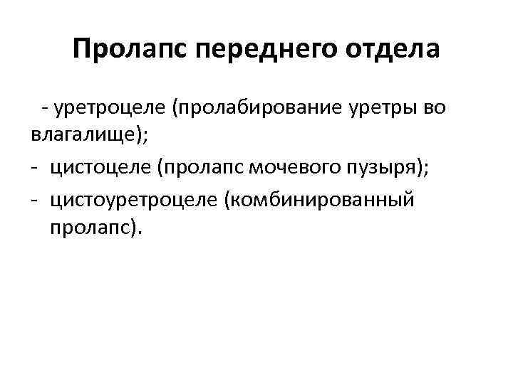 Пролапс переднего отдела уретроцеле (пролабирование уретры во влагалище); цистоцеле (пролапс мочевого пузыря); цистоуретроцеле (комбинированный