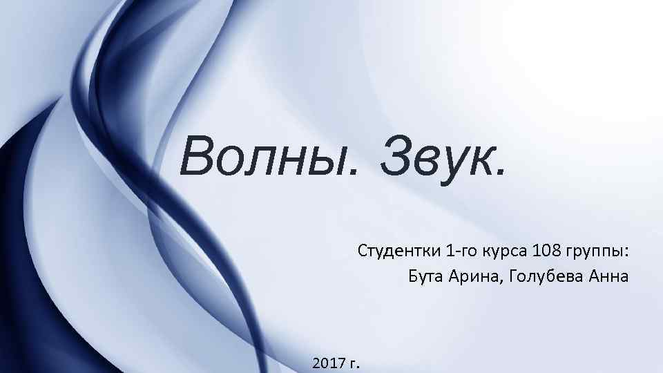 Волны. Звук. Студентки 1 -го курса 108 группы: Бута Арина, Голубева Анна 2017 г.