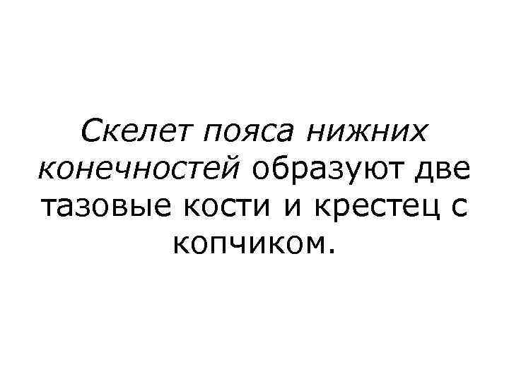 Скелет пояса нижних конечностей образуют две тазовые кости и крестец с копчиком. 