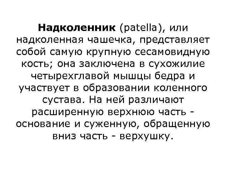 Надколенник (patella), или надколенная чашечка, представляет собой самую крупную сесамовидную кость; она заключена в