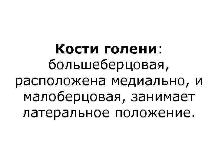 Кости голени: большеберцовая, расположена медиально, и малоберцовая, занимает латеральное положение. 