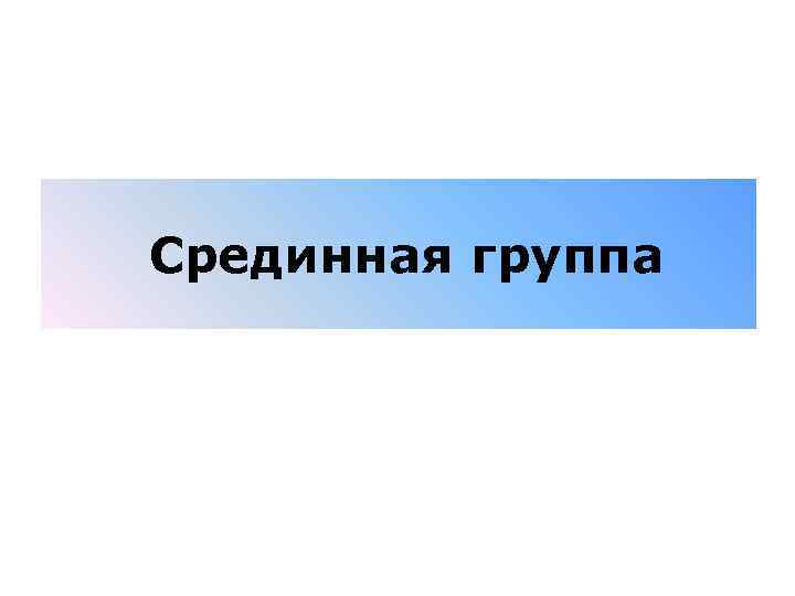  Срединная группа 