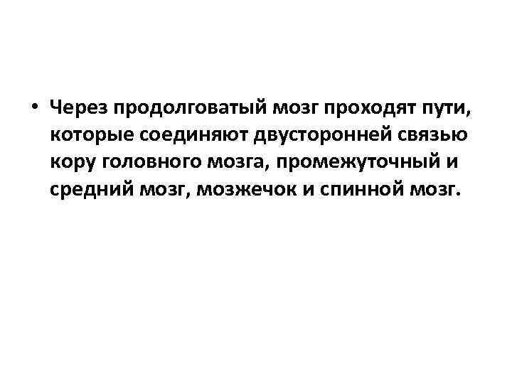  • Через продолговатый мозг проходят пути, которые соединяют двусторонней связью кору головного мозга,