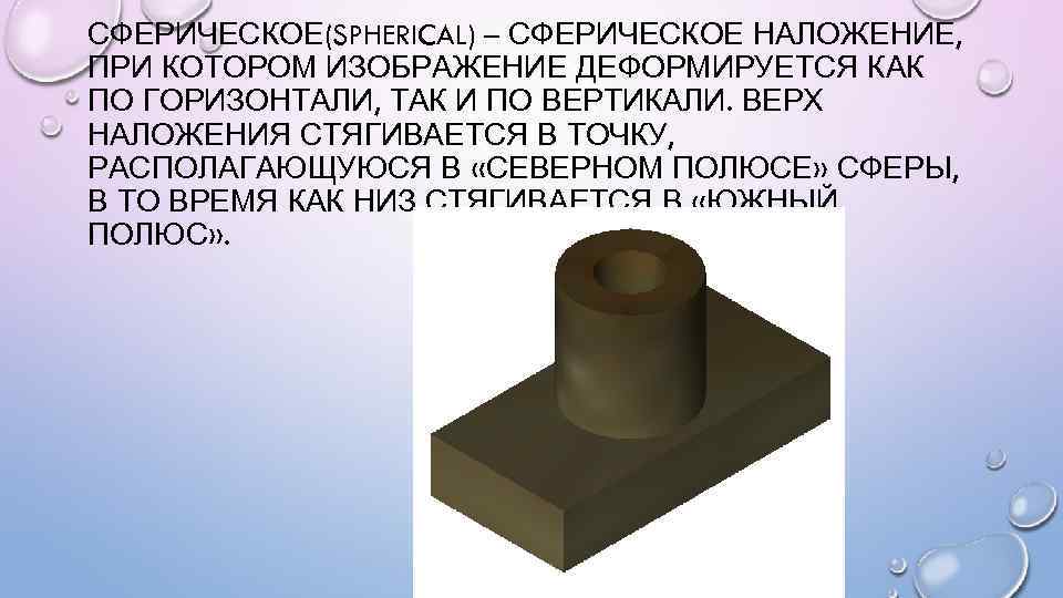 СФЕРИЧЕСКОЕ(SPHERICAL) – СФЕРИЧЕСКОЕ НАЛОЖЕНИЕ, ПРИ КОТОРОМ ИЗОБРАЖЕНИЕ ДЕФОРМИРУЕТСЯ КАК ПО ГОРИЗОНТАЛИ, ТАК И ПО