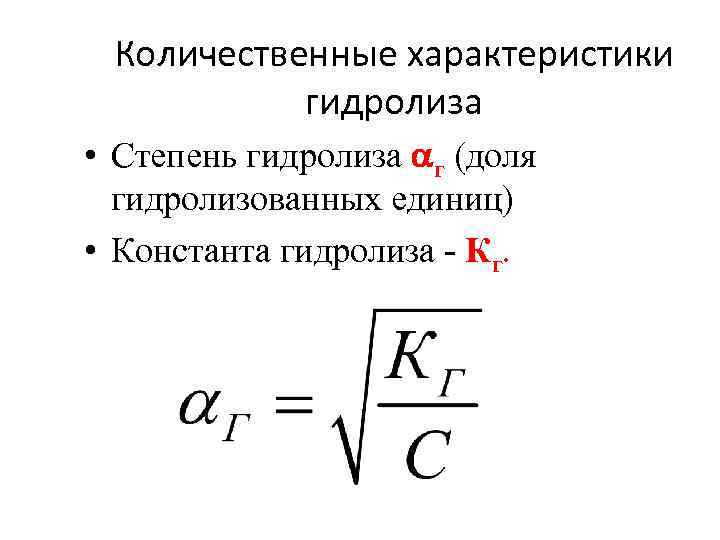 Количественные характеристики гидролиза • Степень гидролиза г (доля гидролизованных единиц) • Константа гидролиза -