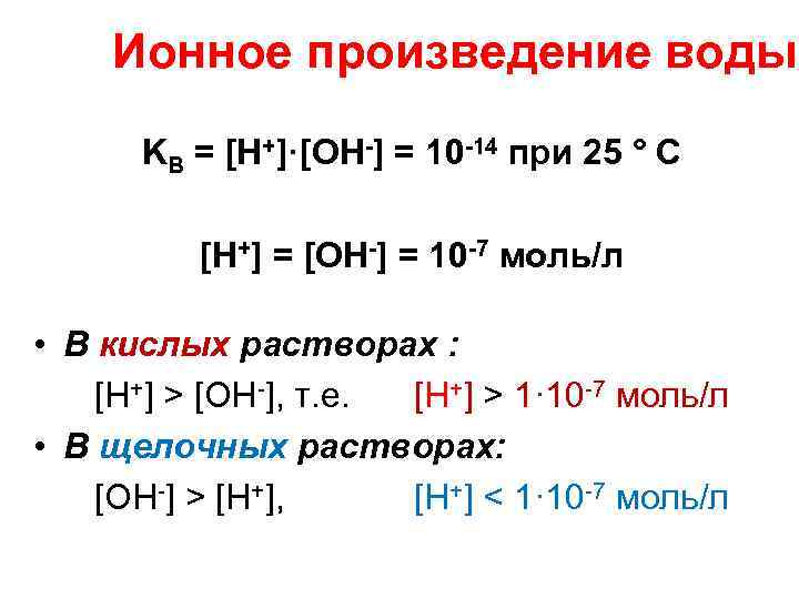 Ионное произведение воды KВ = [H+]·[OH-] = 10 -14 при 25 ° С [H+]