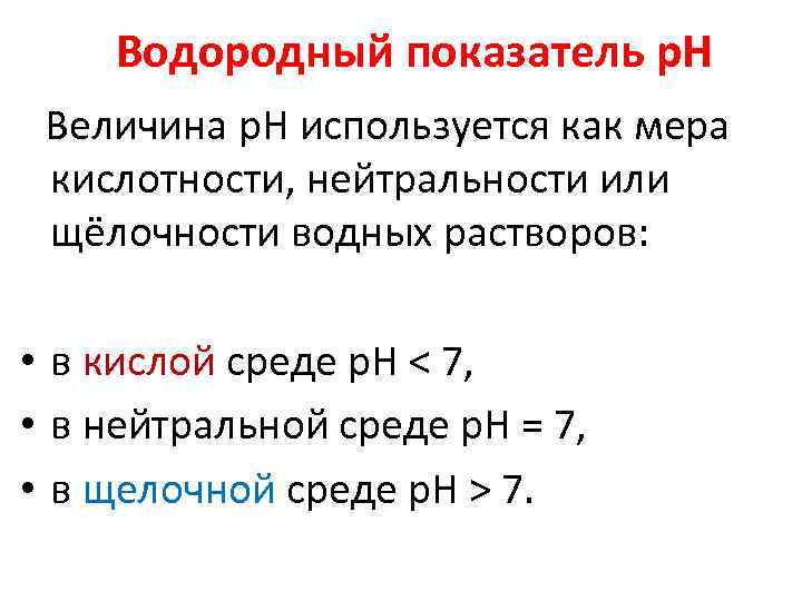 Водородный показатель р. Н Величина p. H используется как мера кислотности, нейтральности или щёлочности