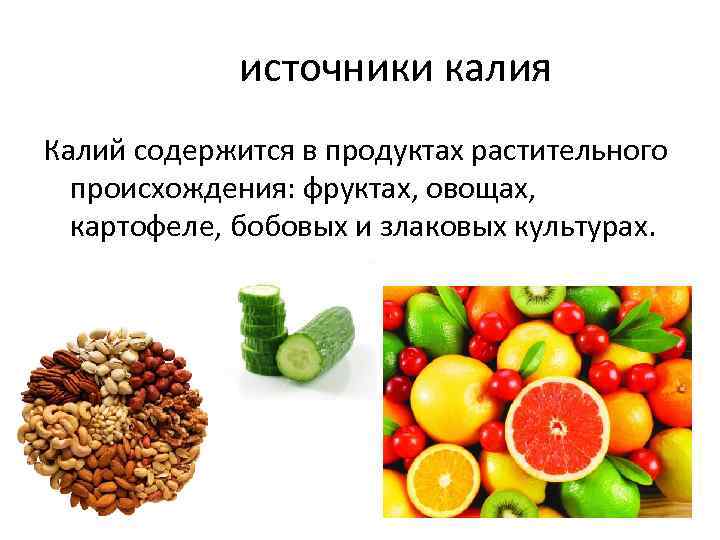 источники калия Калий содержится в продуктах растительного происхождения: фруктах, овощах, картофеле, бобовых и злаковых