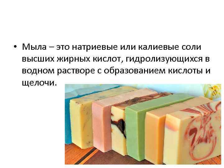  • Мыла – это натриевые или калиевые соли высших жирных кислот, гидролизующихся в