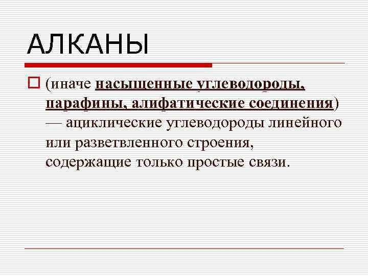 АЛКАНЫ o (иначе насыщенные углеводороды, парафины, алифатические соединения) парафины, алифатические соединения — ациклические углеводороды