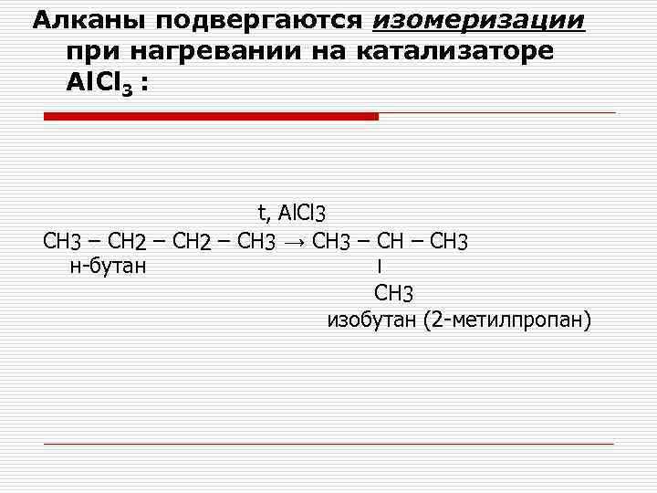 Алканы подвергаются изомеризации при нагревании на катализаторе Al. Cl 3 : t, Al. Cl