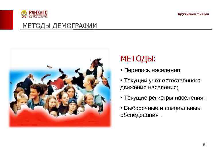 Курганский филиал МЕТОДЫ ДЕМОГРАФИИ МЕТОДЫ: • Перепись населения; • Текущий учет естественного движения населения;