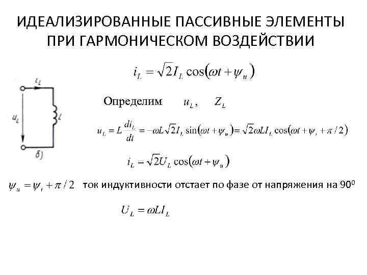 ИДЕАЛИЗИРОВАННЫЕ ПАССИВНЫЕ ЭЛЕМЕНТЫ ПРИ ГАРМОНИЧЕСКОМ ВОЗДЕЙСТВИИ Определим ток индуктивности отстает по фазе от напряжения