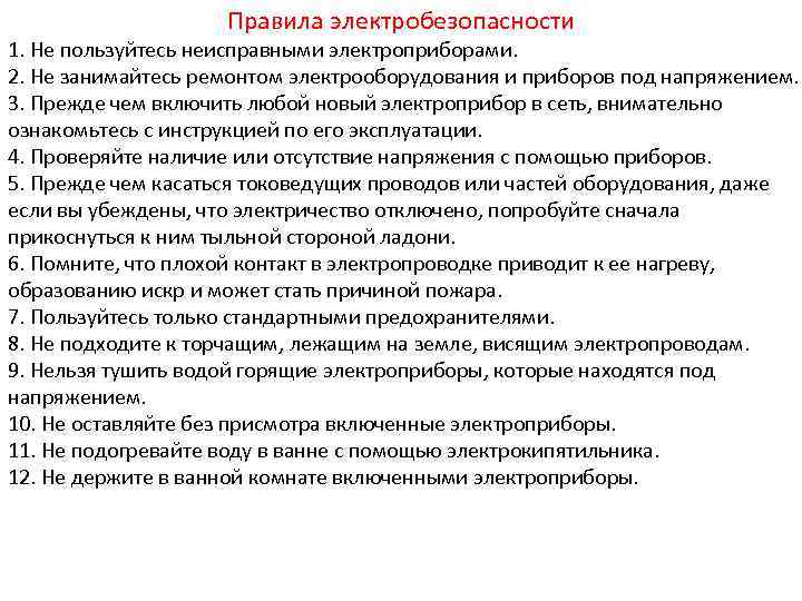 Правила электробезопасности 1. Не пользуйтесь неисправными электроприборами. 2. Не занимайтесь ремонтом электрооборудования и приборов