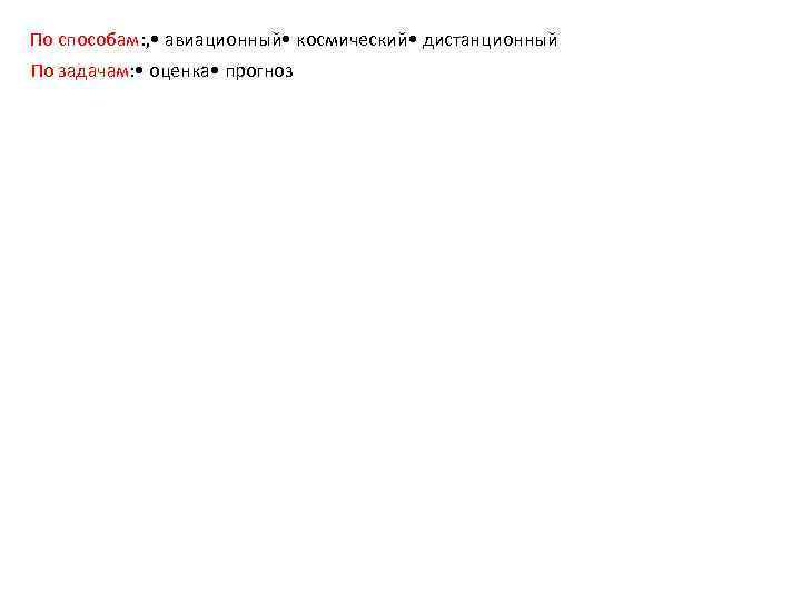 По способам: , • авиационный • космический • дистанционный По задачам: • оценка •