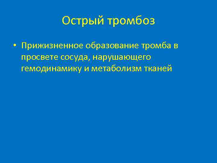 Острый тромбоз • Прижизненное образование тромба в просвете сосуда, нарушающего гемодинамику и метаболизм тканей