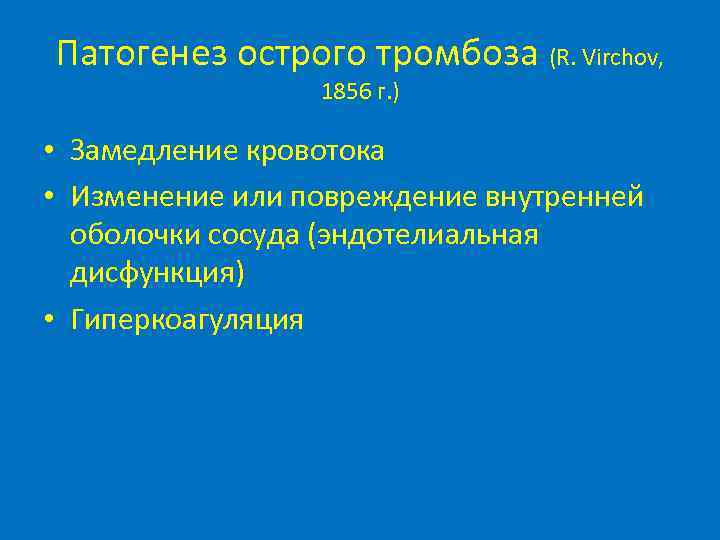 Патогенез острого тромбоза (R. Virchov, 1856 г. ) • Замедление кровотока • Изменение или