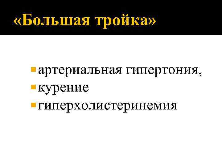  «Большая тройка» артериальная гипертония, курение гиперхолистеринемия 