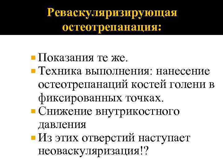 Реваскуляризирующая остеотрепанация: Показания те же. Техника выполнения: нанесение остеотрепанаций костей голени в фиксированных точках.