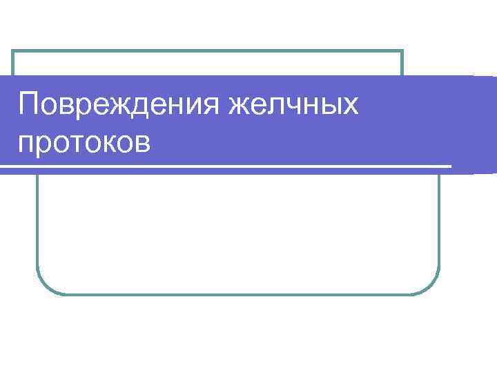 Повреждения желчных протоков 