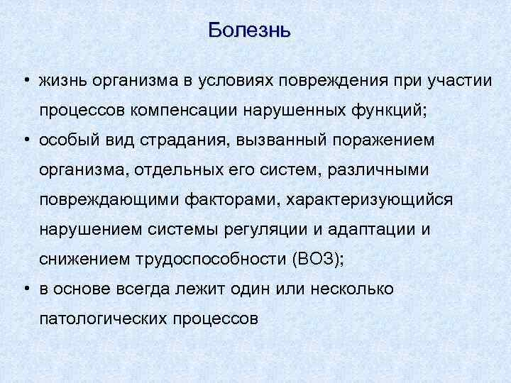 Болезнь • жизнь организма в условиях повреждения при участии процессов компенсации нарушенных функций; •