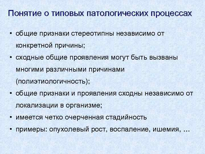 Понятие о типовых патологических процессах • общие признаки стереотипны независимо от конкретной причины; •