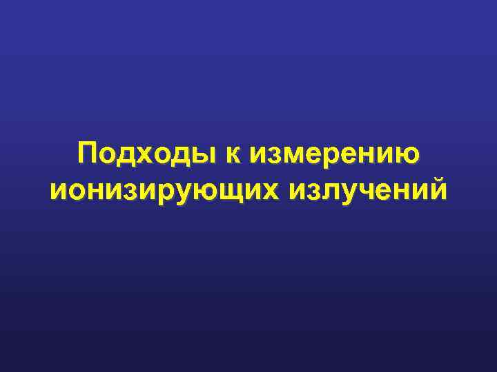 Подходы к измерению ионизирующих излучений 