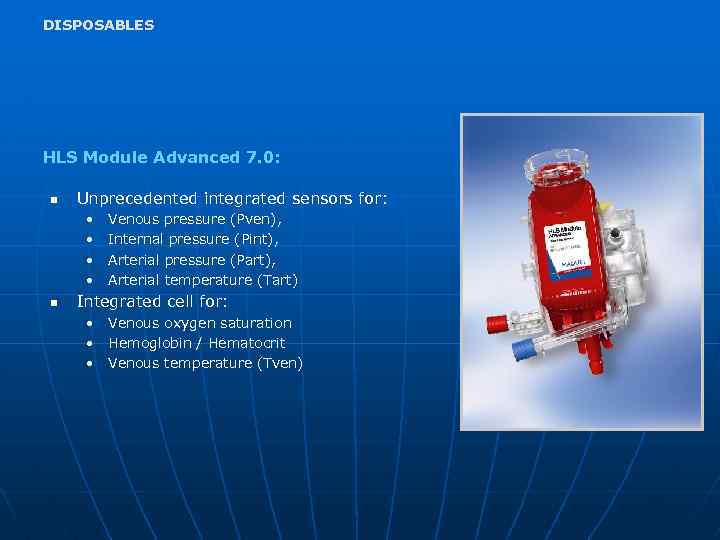 DISPOSABLES HLS Module Advanced 7. 0: n Unprecedented integrated sensors for: • • n