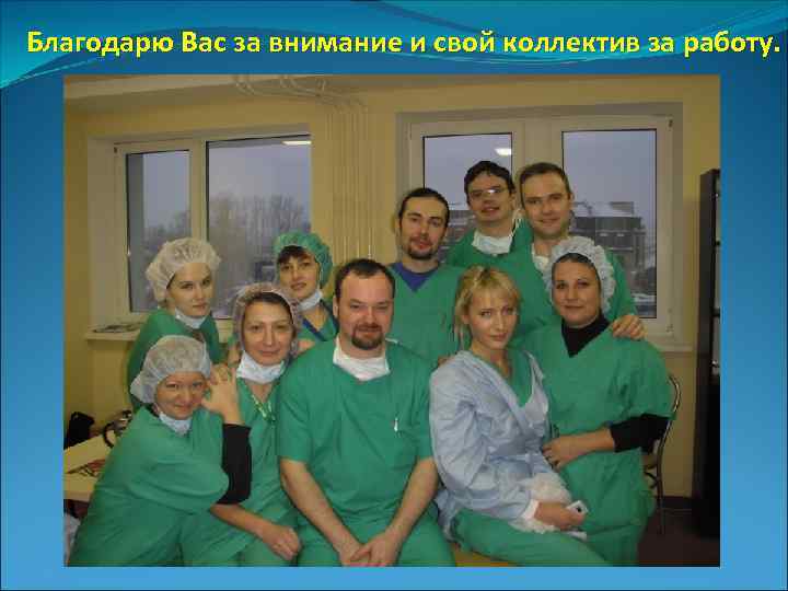 Благодарю Вас за внимание и свой коллектив за работу. 