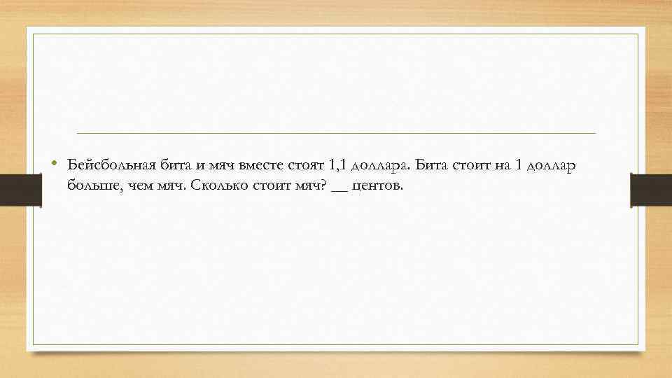  • Бейсбольная бита и мяч вместе стоят 1, 1 доллара. Бита стоит на