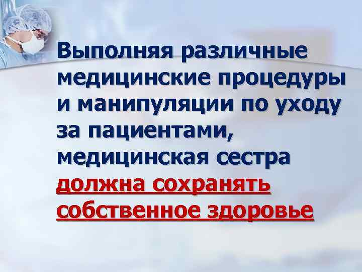 Выполняя различные медицинские процедуры и манипуляции по уходу за пациентами, медицинская сестра должна сохранять