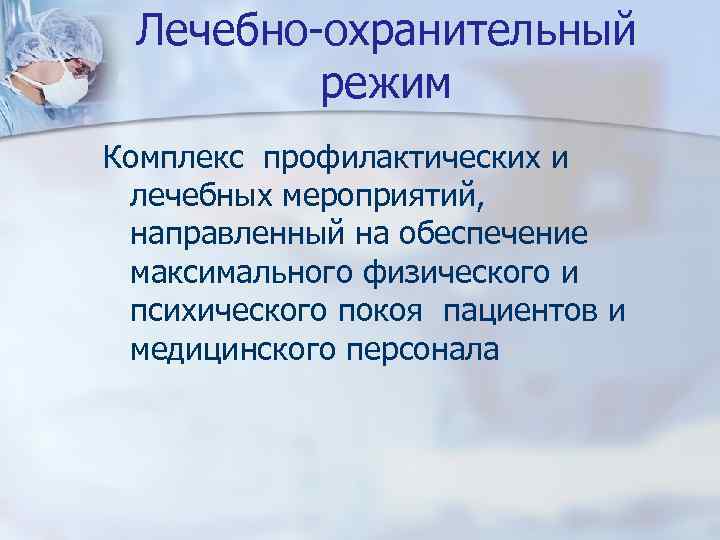 Лечебно-охранительный режим Комплекс профилактических и лечебных мероприятий, направленный на обеспечение максимального физического и психического