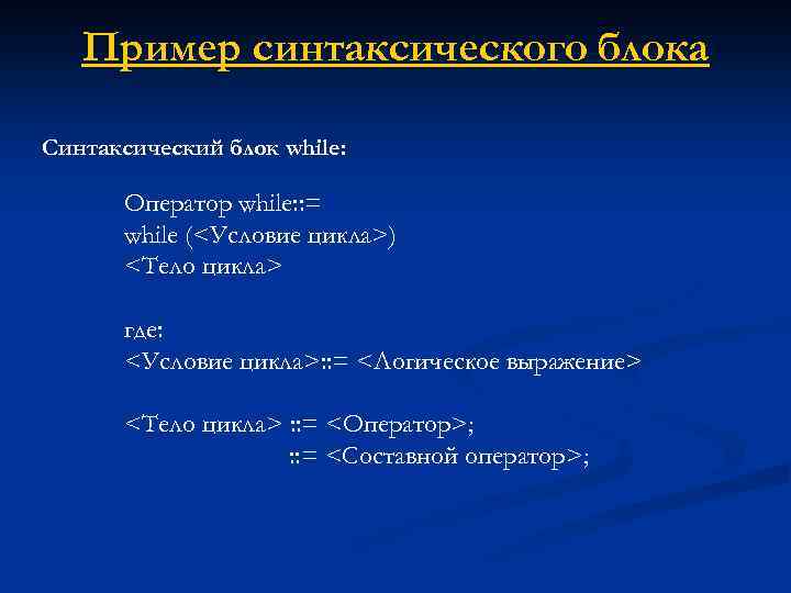 Пример синтаксического блока Синтаксический блок while: Оператор while: : = while (<Условие цикла>) <Тело