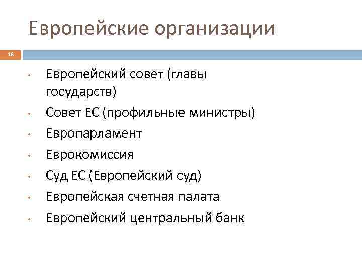 Европейские организации 18 • • Европейский совет (главы государств) Совет ЕС (профильные министры) Европарламент