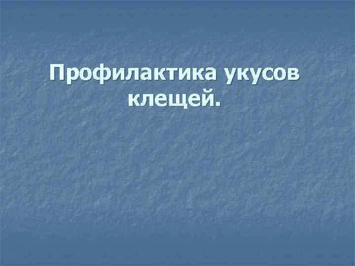 Профилактика укусов клещей. 