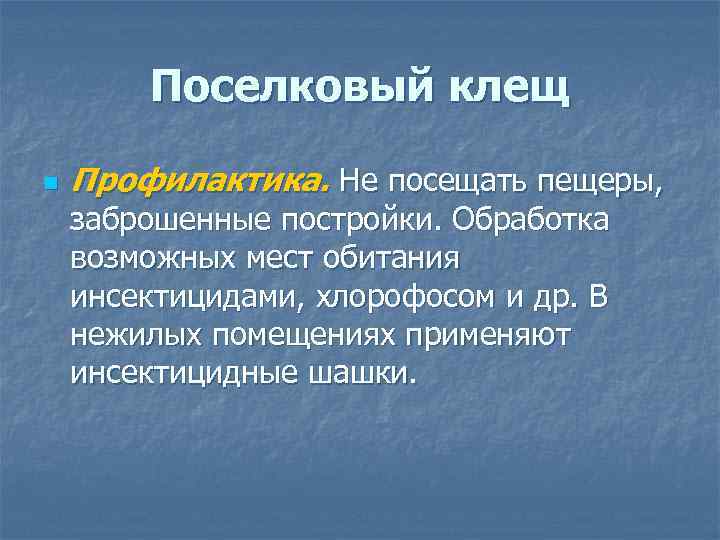 Поселковый клещ n Профилактика. Не посещать пещеры, заброшенные постройки. Обработка возможных мест обитания инсектицидами,