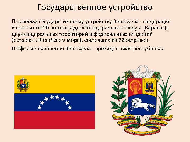 Государственное устройство По своему государственному устройству Венесуэла - федерация и состоит из 20 штатов,