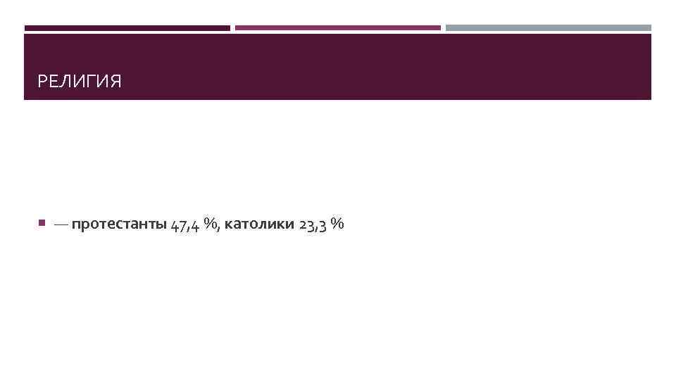 РЕЛИГИЯ — протестанты 47, 4 %, католики 23, 3 % 