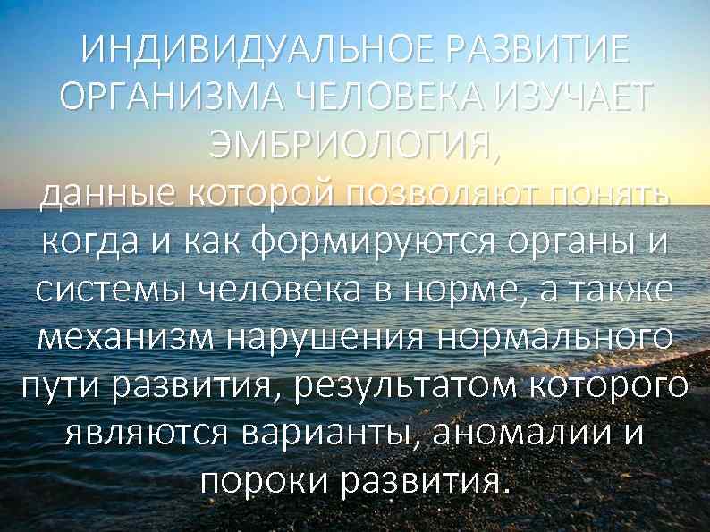 ИНДИВИДУАЛЬНОЕ РАЗВИТИЕ ОРГАНИЗМА ЧЕЛОВЕКА ИЗУЧАЕТ ЭМБРИОЛОГИЯ, данные которой позволяют понять когда и как формируются