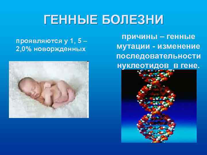 ГЕННЫЕ БОЛЕЗНИ проявляются у 1, 5 – 2, 0% новоржденных причины – генные мутации