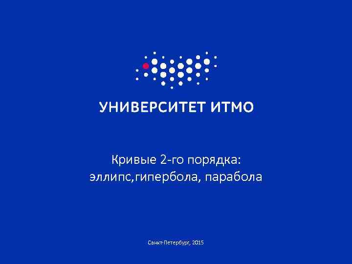 Кривые 2 -го порядка: эллипс, гипербола, парабола Санкт-Петербург, 2015 