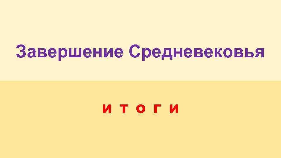 Завершение Средневековья И Т О Г И 