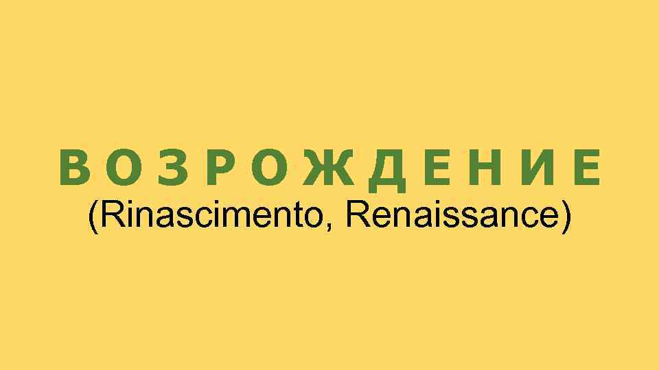 ВОЗРОЖДЕНИЕ (Rinascimento, Renaissance) 