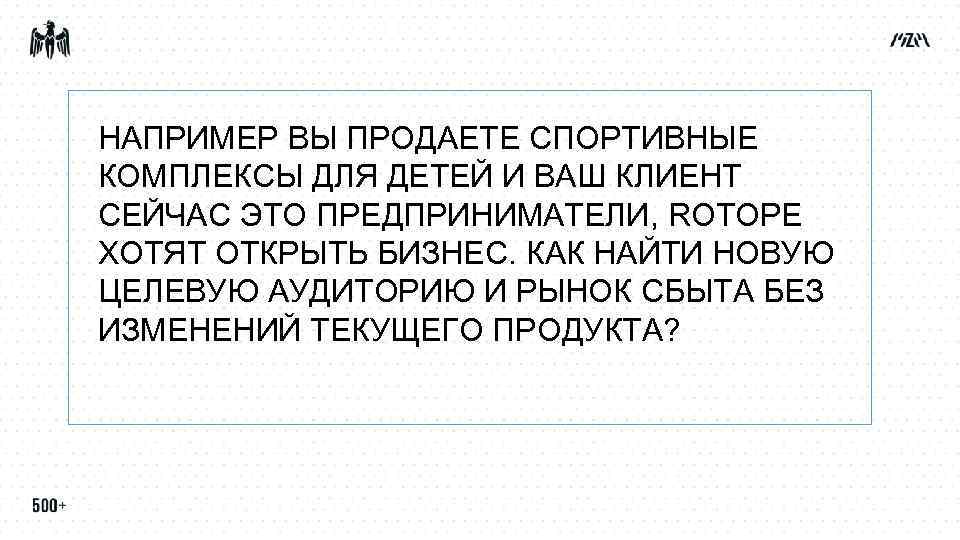 НАПРИМЕР ВЫ ПРОДАЕТЕ СПОРТИВНЫЕ КОМПЛЕКСЫ ДЛЯ ДЕТЕЙ И ВАШ КЛИЕНТ СЕЙЧАС ЭТО ПРЕДПРИНИМАТЕЛИ, RОТОРЕ