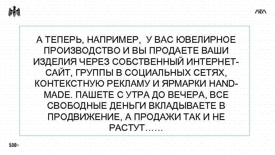 А ТЕПЕРЬ, НАПРИМЕР, У ВАС ЮВЕЛИРНОЕ ПРОИЗВОДСТВО И ВЫ ПРОДАЕТЕ ВАШИ ИЗДЕЛИЯ ЧЕРЕЗ СОБСТВЕННЫЙ