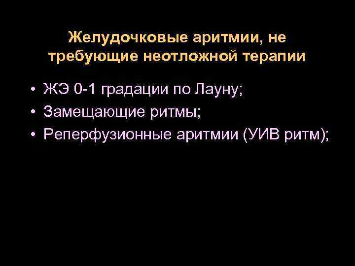 Желудочковые аритмии, не требующие неотложной терапии • ЖЭ 0 -1 градации по Лауну; •