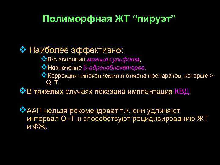 Полиморфная ЖТ “пируэт” v Наиболее эффективно: v. В/в введение магния сульфата, v. Назначение β-адреноблокаторов.
