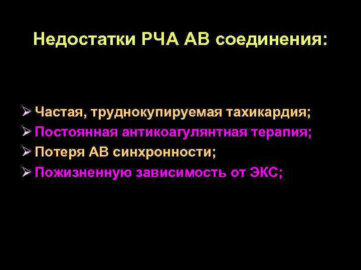 Недостатки РЧА АВ соединения: Ø Частая, труднокупируемая тахикардия; Ø Постоянная антикоагулянтная терапия; Ø Потеря