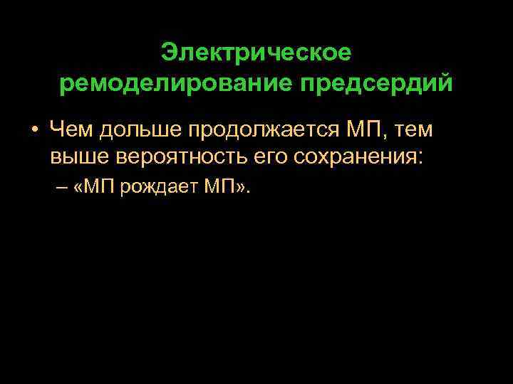 Электрическое ремоделирование предсердий • Чем дольше продолжается МП, тем выше вероятность его сохранения: –